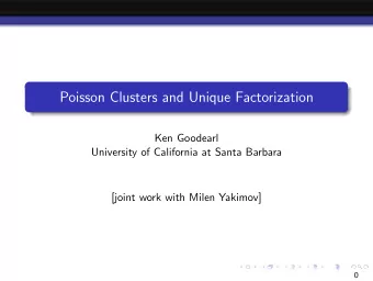 Poisson Clusters and Unique Factorization  Ken Goodearl  University of California at Santa Barbara