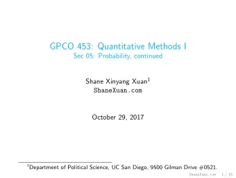 GPCO 453: Quantitative Methods I  Sec 05: Probability, continued Shane Xinyang Xuan 1