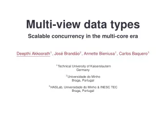 Multi-view data types  Scalable concurrency in the multi-core era Deepthi Akkoorath 1 , Jos ao 2