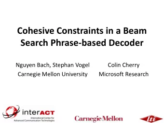 Cohesive Constraints in a Beam  Search Phrase-based Decoder  Nguyen Bach, Stephan Vogel  Colin