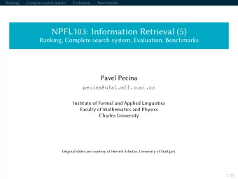 NPFL103: Information Retrieval (5)  Ranking, Complete search system, Evaluation, Benchmarks  Pavel