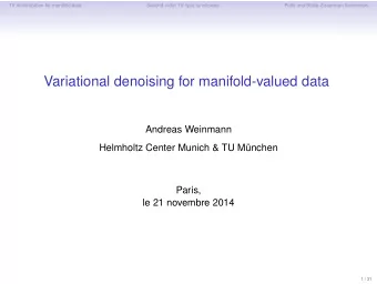 Variational denoising for manifold-valued data  Andreas Weinmann  Helmholtz Center Munich &amp; TU