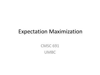 Expectation Maximization  CMSC 691  UMBC  Outline  EM (Expectation Maximization)  Basic idea  Three
