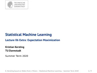 Statistical Machine Learning  Lecture 06 Extra: Expectation Maximization  Kristian Kersting  TU