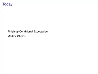 Today  Finish up Conditional Expectation.  Markov Chains.  Application: Mixing  Each step, pick