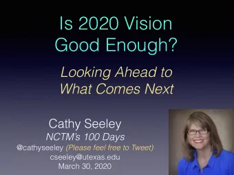 Is 2020 Vision   Good Enough? Looking Ahead to   What Comes Next  Cathy Seeley  NCTMs 100