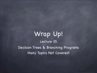 Wrap Up!  Lecture 25  Decision Trees &amp; Branching Programs  Many Topics Not Covered!  Decision