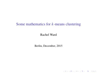 Some mathematics for k -means clustering  Rachel Ward  Berlin, December, 2015  Part 1: Joint work