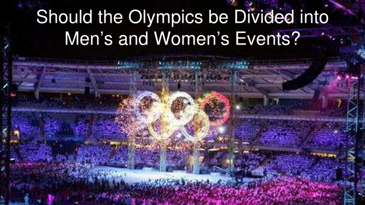 should the olympics be divided into men s and women s