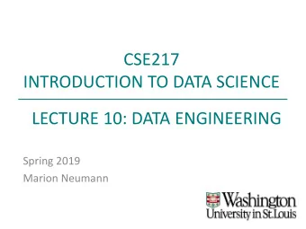CSE217  INTRODUCTION TO DATA SCIENCE  LECTURE 10: DATA ENGINEERING  Spring 2019  Marion Neumann