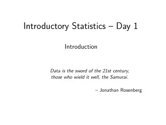Introductory Statistics  Day 1  Introduction  Data is the sword of the 21st century,  those who