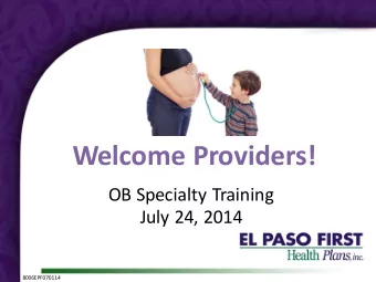Welcome Providers!  OB Specialty Training  July 24, 2014  8006EPF070114  Agenda  Welcome &amp;