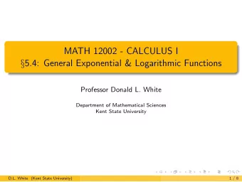 MATH 12002 - CALCULUS I  5.4: General Exponential &amp; Logarithmic Functions  Professor Donald