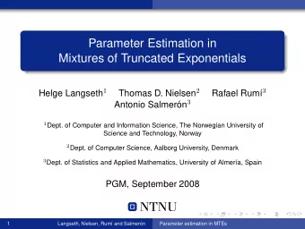 Parameter Estimation in  Mixtures of Truncated Exponentials Helge Langseth 1 Thomas D. Nielsen 2