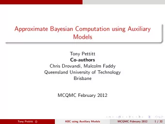 Approximate Bayesian Computation using Auxiliary  Models  Tony Pettitt  Co-authors  Chris Drovandi,