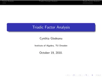 Triadic Factor Analysis  Cynthia Glodeanu  Institute of Algebra, TU Dresden  October 19, 2010.