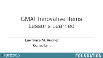 GMAT Innovative Items  Lessons Learned  Lawrence M. Rudner  Consultant  Started with 9 item types
