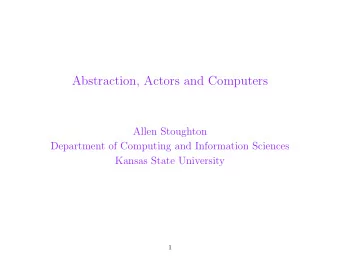 Abstraction, Actors and Computers  Allen Stoughton  Department of Computing and Information