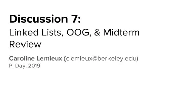 Discussion 7:  Linked Lists, OOG, &amp; Midterm  Review Caroline Lemieux (clemieux@berkeley.edu)