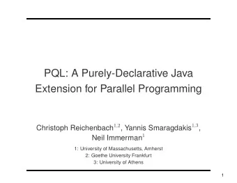 PQL: A Purely-Declarative Java  Extension for Parallel Programming Christoph Reichenbach 1 , 2 ,