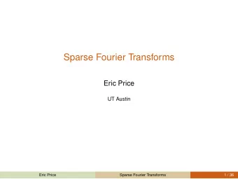 Sparse Fourier Transforms  Eric Price  UT Austin  Eric Price  Sparse Fourier Transforms  1 / 36