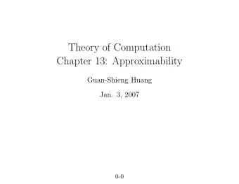 Theory of Computation  Chapter 13: Approximability  Guan-Shieng Huang  Jan. 3, 2007  0-0