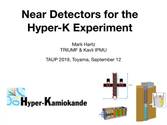 Near Detectors for the  Hyper-K Experiment Mark Hartz  TRIUMF &amp; Kavli IPMU  TAUP 2019, Toyama,