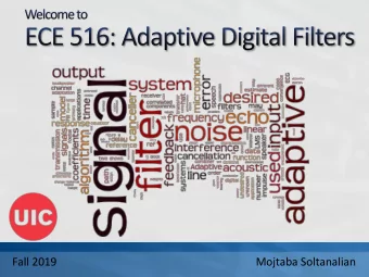 Fall 2019  Mojtaba Soltanalian  Adaptive: real-time, online, cognitive  Filtering (of