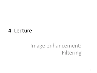 4. Lecture  Image enhancement:  Filtering  1  Image preprocessing  Aims:  Improvement of