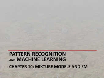 AND MACHINE LEARNING  CHAPTER 10: MIXTURE MODELS AND EM  Mixture Models  -  Define a joint
