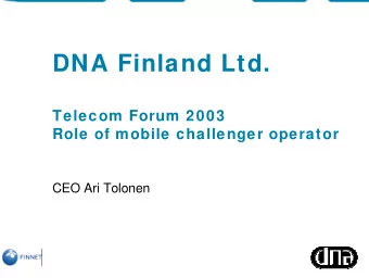 DNA Finland Ltd.  Telecom Forum 2003  Role of mobile challenger operator  CEO Ari Tolonen  Finnet