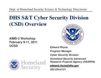 DHS S&amp;T Cyber Security Division  (CSD) Overview  AIMS-3 Workshop  February 9-11, 2011  UCSD