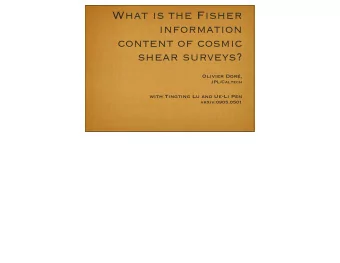 What is the Fisher  information  content of cosmic  shear surveys? Olivier Dor ,  JPL/Caltech