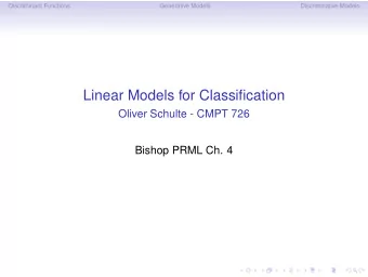 Linear Models for Classification  Oliver Schulte - CMPT 726  Bishop PRML Ch. 4  Discriminant