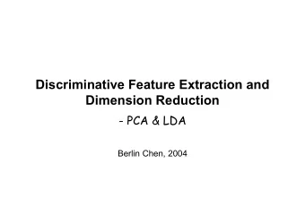 Discriminative Feature Extraction and  Dimension Reduction  - PCA &amp; LDA  Berlin Chen, 2004