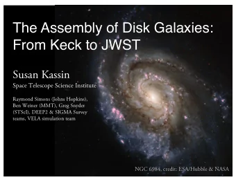 The Assembly of Disk Galaxies:  From Keck to JWST  Susan Kassin  Space Telescope Science Institute