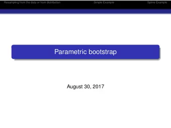 Parametric bootstrap  August 30, 2017  Resampling from the data or from distribution  Simple