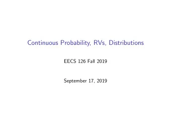 Continuous Probability, RVs, Distributions  EECS 126 Fall 2019  September 17, 2019  Agenda