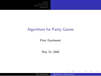 Algorithms for Parity Games  Piotr Danilewski  May 15, 2008  Piotr Danilewski  Algorithms for