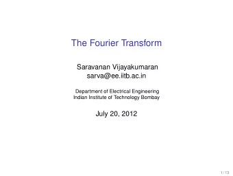 The Fourier Transform  Saravanan Vijayakumaran  sarva@ee.iitb.ac.in  Department of Electrical