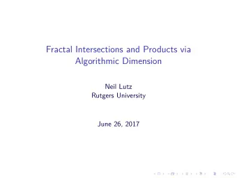 Fractal Intersections and Products via  Algorithmic Dimension  Neil Lutz  Rutgers University  June
