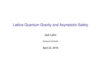 Lattice Quantum Gravity and Asymptotic Safety  Jack Laiho  Syracuse University  April 22, 2016