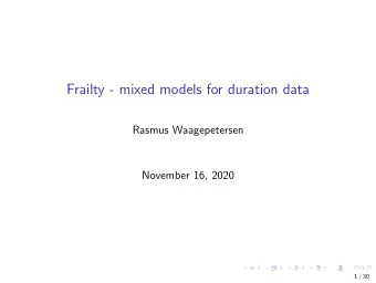 Frailty - mixed models for duration data  Rasmus Waagepetersen  November 16, 2020  1 / 30  Topics: