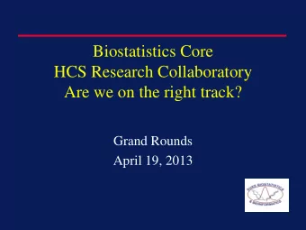 HCS Research Collaboratory  Are we on the right track?  Grand Rounds  April 19, 2013  The Core Team