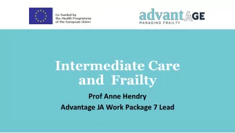 Intermediate Care  and  Frailty  Prof Anne Hendry  Advantage JA Work Package 7 Lead  ADVANTAGE JA