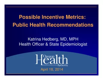 Possible Incentive Metrics:  Public Health Recommendations  Katrina Hedberg, MD, MPH  Health
