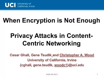 When Encryption is Not Enough  Privacy Attacks in Content-  Centric Networking  ACM ICN 2017  1