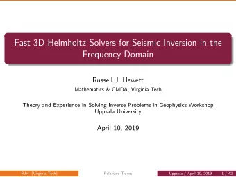Fast 3D Helmholtz Solvers for Seismic Inversion in the  Frequency Domain  Russell J. Hewett