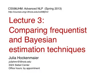 Lecture 3:  Comparing frequentist  and Bayesian  estimation techniques  Julia Hockenmaier
