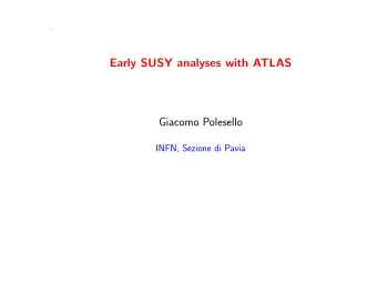 Early SUSY analyses with ATLAS  Giacomo Polesello  INFN, Sezione di Pavia  Early analyses at the